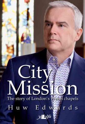 Llun o 'City Mission: The Story of London's Welsh Chapels (pb)' 
                              gan Huw Edwards